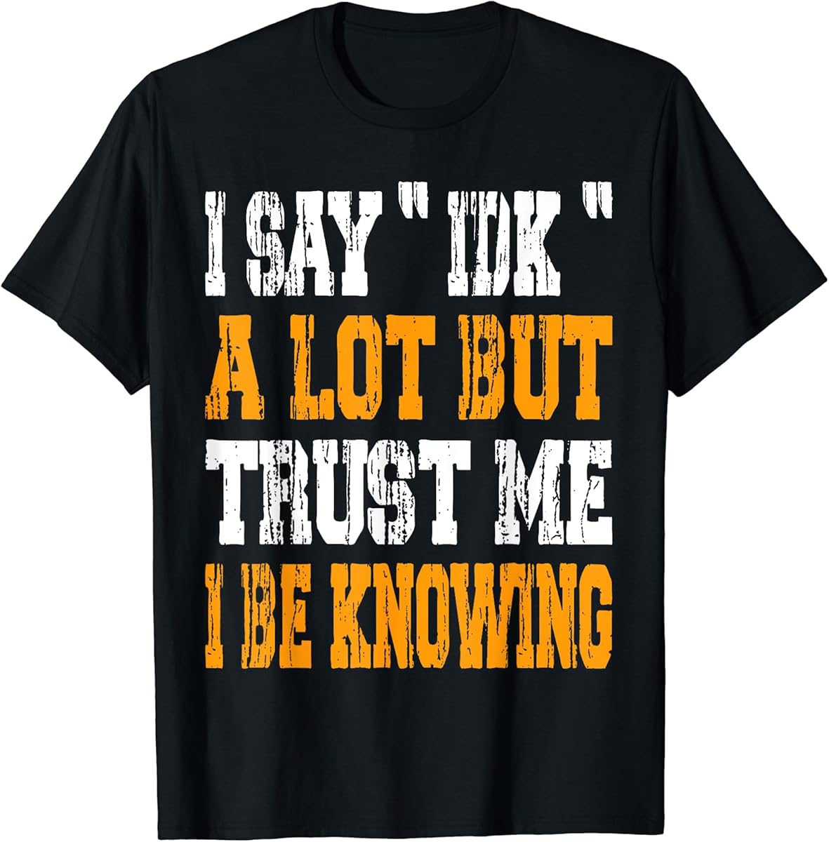 i say  idk  a lot but trust me i be knowing funny saying t shirt skuid 2819122 item.jpg